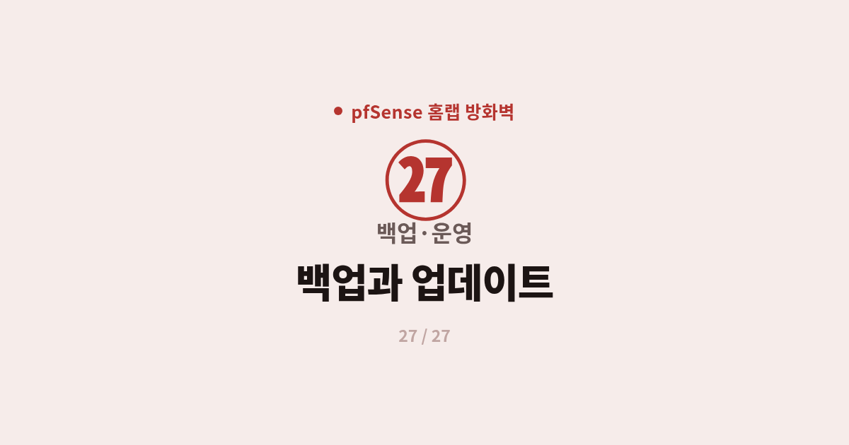 [pfSense] 27. 백업 : pfSense 설정 백업·복구와 업데이트, 그리고 마무리