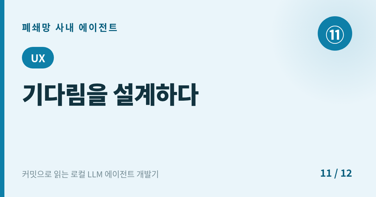[에이전트] 11. UX : 기다림을 설계하다 — notice·타이핑·복원되는 타임라인